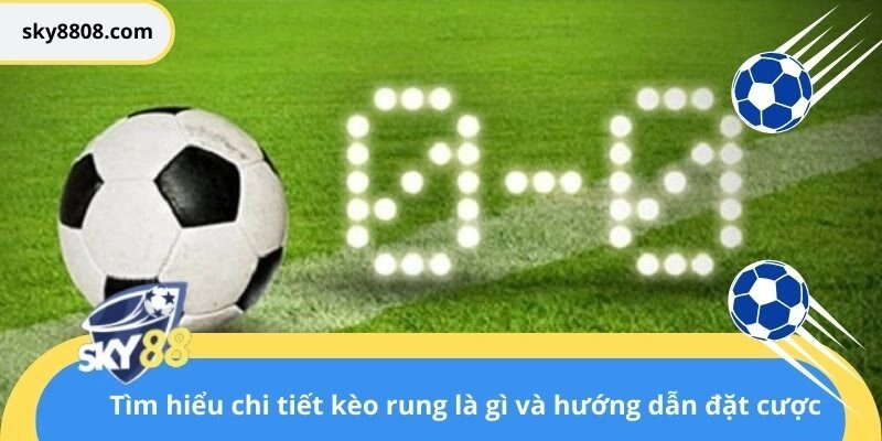 Kèo rung là gì – Tìm hiểu chi tiết và hướng dẫn đặt cược